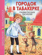 ШКОЛЬНАЯ БИБЛИОТЕКА. ГОРОДОК В ТАБАКЕРКЕ. СКАЗКИ РУССКИХ ПИСАТЕЛЕЙ