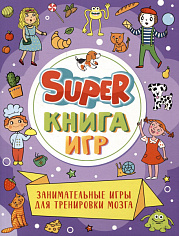 SUPER КНИГА ИГР. ЗАНИМАТЕЛЬНЫЕ ИГРЫ ДЛЯ ТРЕНИРОВКИ МОЗГА